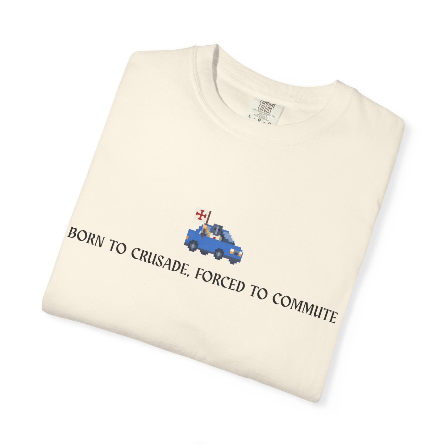 Born to Crusade, Forced to Commute - Crusader Knight Templar Tee