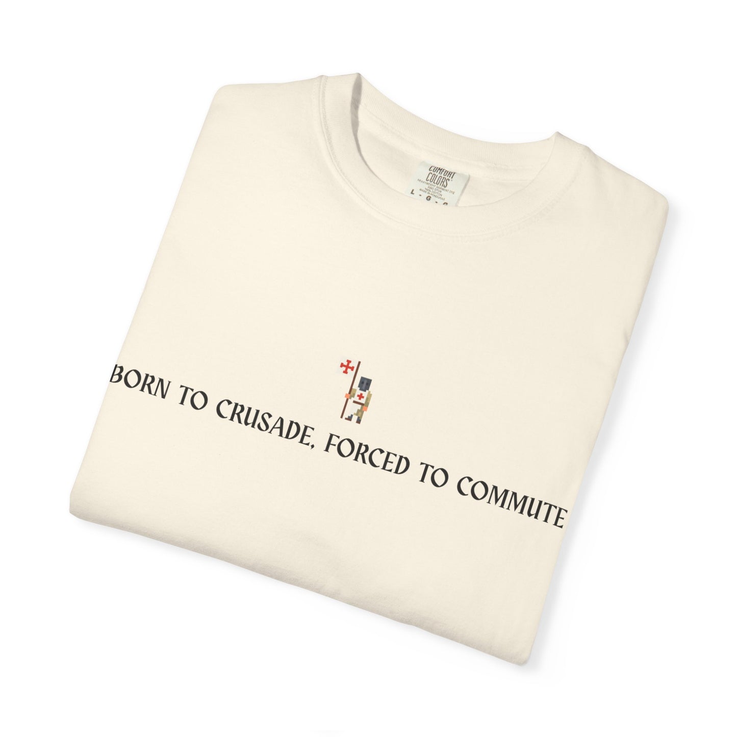 Born to Crusade, Forced to Commute - Crusader Knight Templar Tee