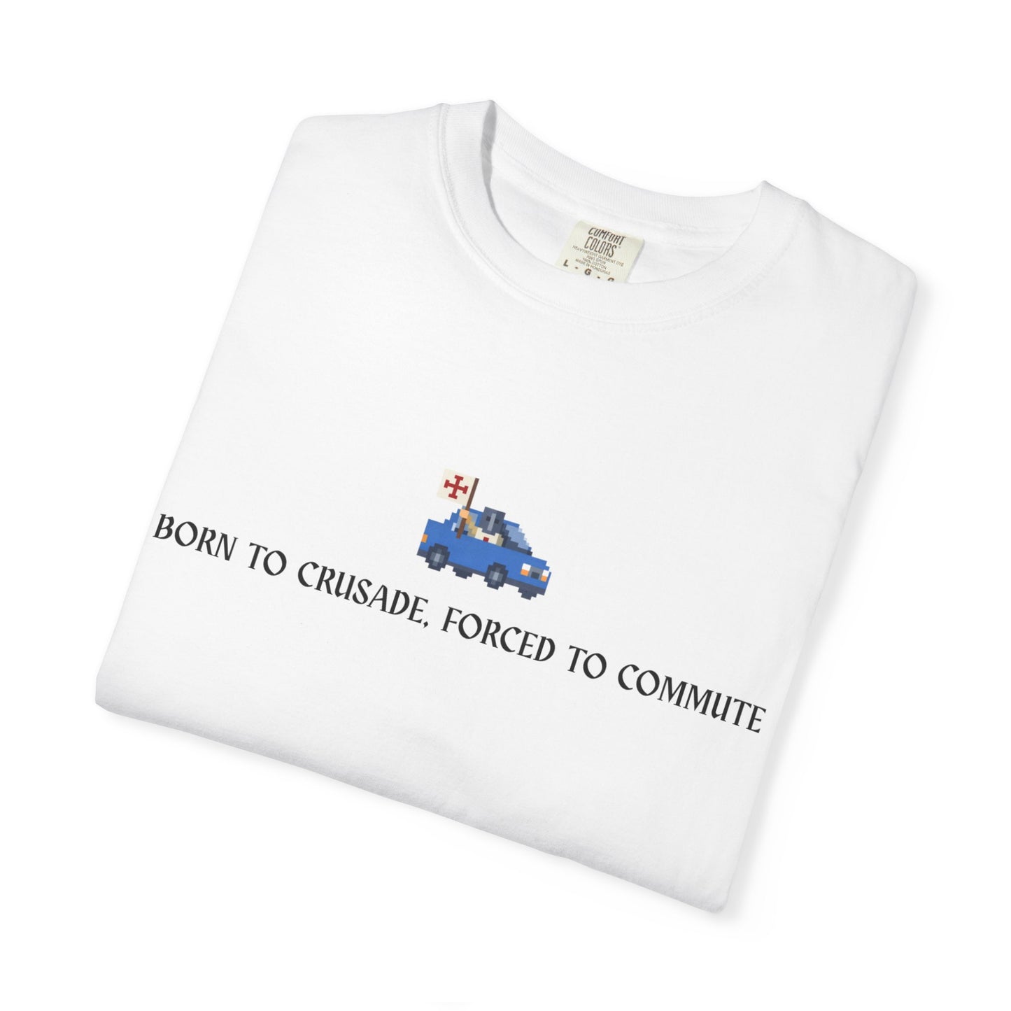 Born to Crusade, Forced to Commute - Crusader Knight Templar Tee