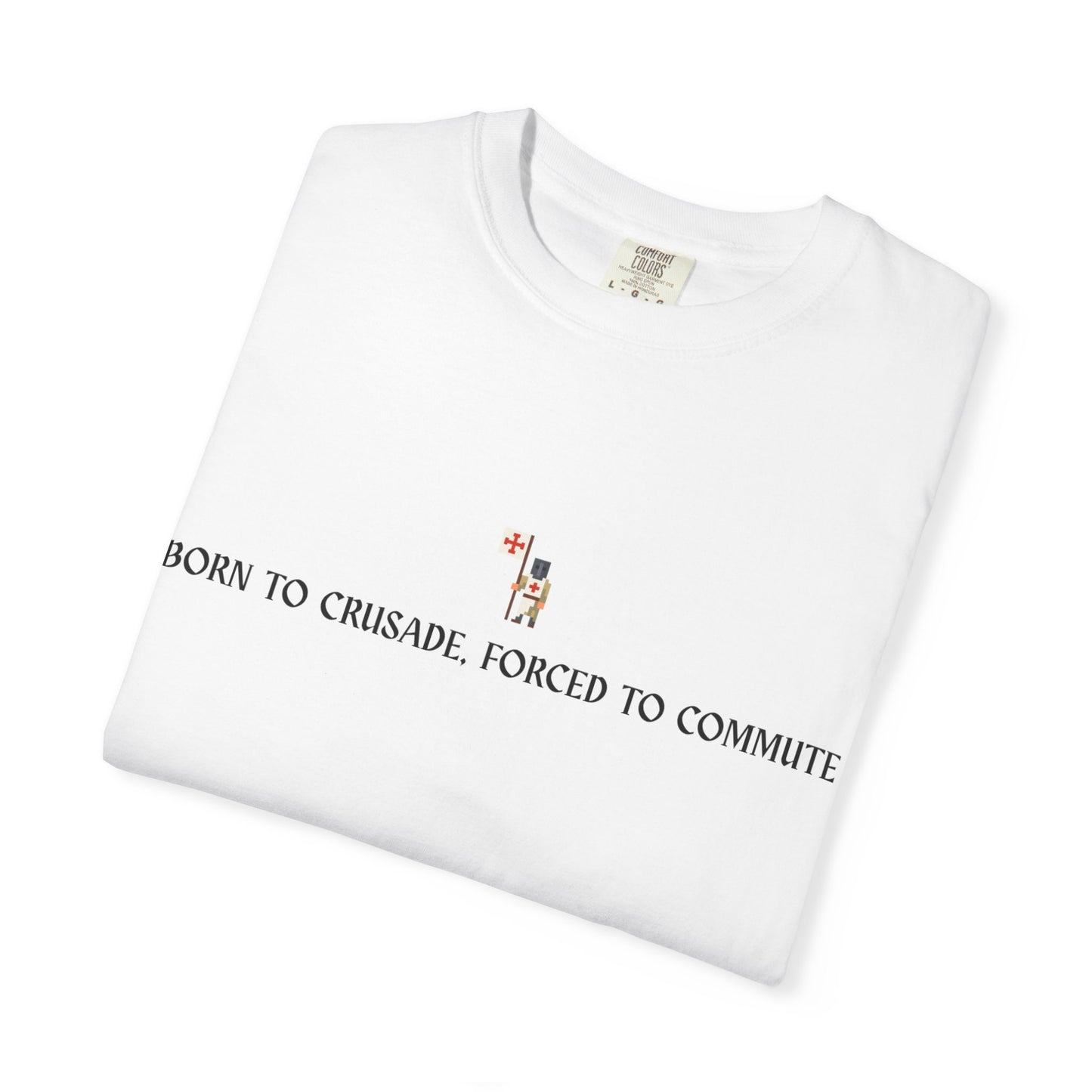 Born to Crusade, Forced to Commute - Crusader Knight Templar Tee